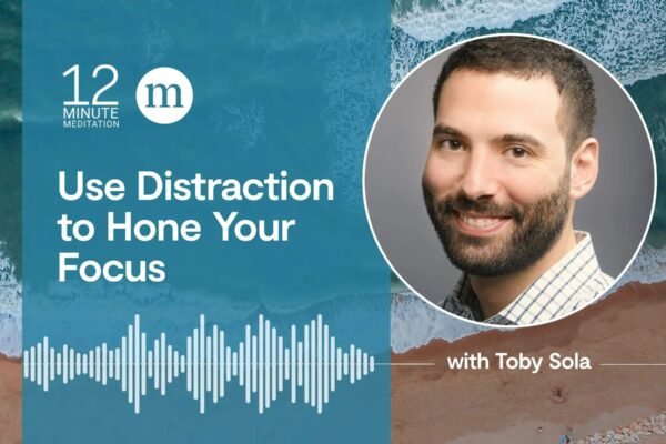 Guided Meditation: Use Distraction to Hone Your Focus