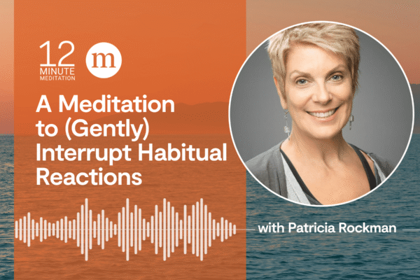 12MM Patricia Rockman A Meditation to Gently Interrupt Habitual Reactions.png