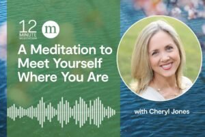 12MM Cheryl Jones A Meditation to Meet Yourself Where You Are.jpg