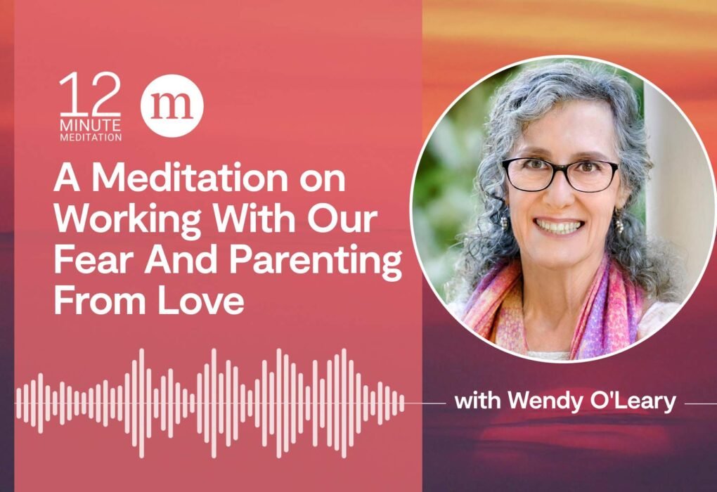 12MM Wendy OLeary A Meditation on Working With Our Fear And Parenting From Love.jpg