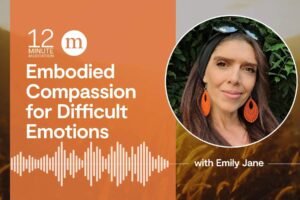 12MM Emily Jane Embodied Compassion for Difficult Emotions.jpeg